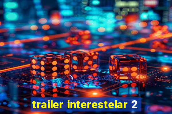 trailer interestelar 2